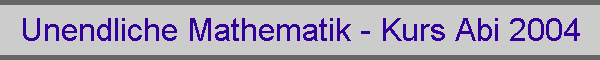 Unendliche Mathematik - Kurs Abi 2004